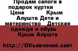 Продам сапоги-в подарок куртки!!!!! › Цена ­ 2 000 - Крым, Алушта Дети и материнство » Детская одежда и обувь   . Крым,Алушта